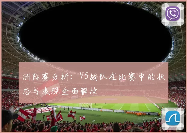 洲际赛分析：V5战队在比赛中的状态与表现全面解读