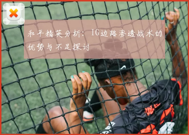 和平精英分析：IG边路渗透战术的优势与不足探讨