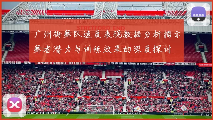 广州街舞队速度表现数据分析揭示舞者潜力与训练效果的深度探讨