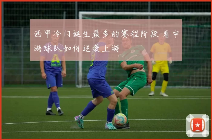西甲冷门诞生最多的赛程阶段 看中游球队如何逆袭上游